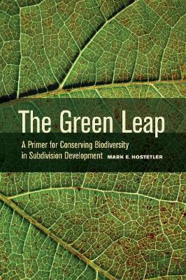 The Green Leap: A Primer for Conserving Biodiversity in Subdivision Development (Hardback)