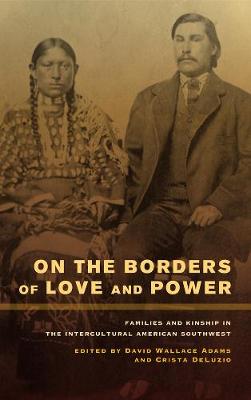 On the Borders of Love and Power: Families and Kinship in the Intercultural American Southwest (Paperback)