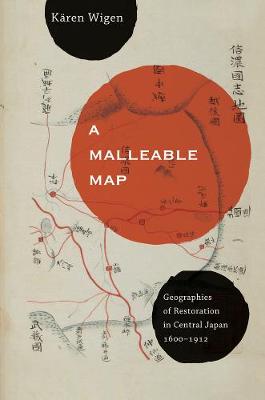 A Malleable Map: Geographies of Restoration in Central Japan, 1600-1912 - Asia: Local Studies / Global Themes 17 (Paperback)