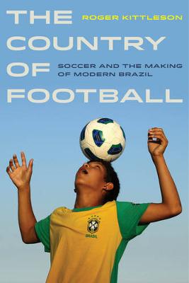 The Country of Football: Soccer and the Making of Modern Brazil - Sport in World History 2 (Paperback)