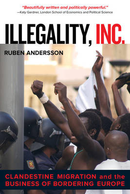 Illegality, Inc.: Clandestine Migration and the Business of Bordering Europe - California Series in Public Anthropology 28 (Paperback)