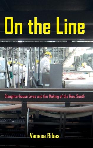 On the Line: Slaughterhouse Lives and the Making of the New South (Hardback)
