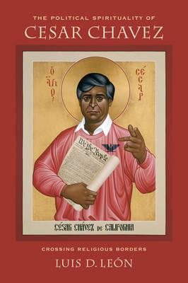 Cover The Political Spirituality of Cesar Chavez: Crossing Religious Borders