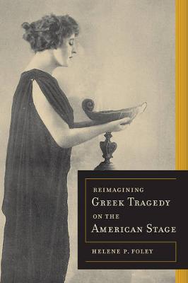 Reimagining Greek Tragedy on the American Stage - Sather Classical Lectures 70 (Paperback)