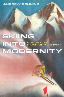 Skiing into Modernity: A Cultural and Environmental History - Sport in World History 3 (Paperback)