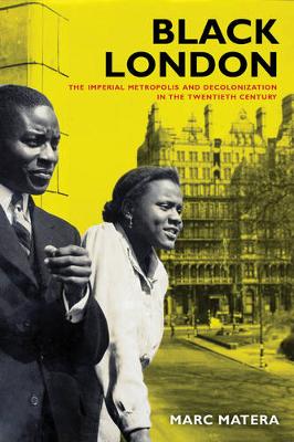 Black London: The Imperial Metropolis and Decolonization in the Twentieth Century - California World History Library 22 (Paperback)
