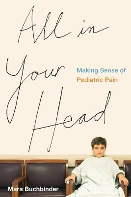 All in Your Head: Making Sense of Pediatric Pain (Paperback)