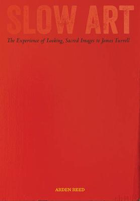 Slow Art: The Experience of Looking, Sacred Images to James Turrell (Hardback)