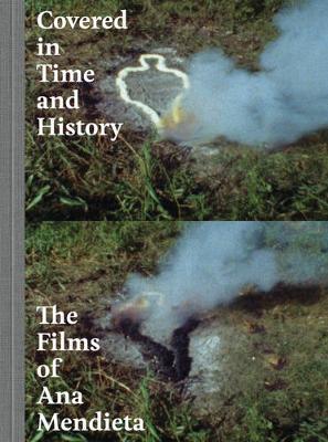 Covered in Time and History: The Films of Ana Mendieta (Hardback)