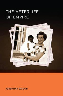 Afterlife of Empire - Berkeley Series in British Studies 4 (Paperback)