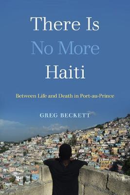 There Is No More Haiti: Between Life and Death in Port-au-Prince (Hardback)