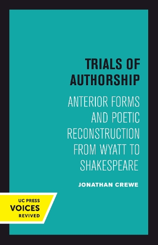 Trials of Authorship: Anterior Forms and Poetic Reconstruction from Wyatt to Shakespeare - The New Historicism: Studies in Cultural Poetics 9 (Paperback)