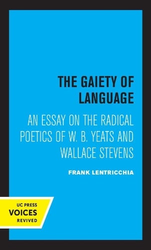The Gaiety of Language: An Essay on the Radical Poetics of W. B. Yeats and Wallace Stevens - Perspectives in Criticism 19 (Paperback)