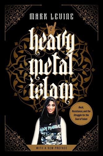 Heavy Metal Islam: Rock, Resistance, and the Struggle for the Soul of Islam (Hardback)