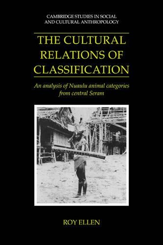 The Cultural Relations of Classification: An Analysis of Nuaulu Animal Categories from Central Seram - Cambridge Studies in Social and Cultural Anthropology 91 (Paperback)