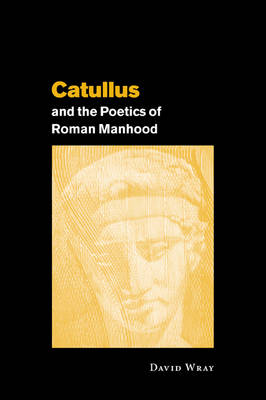 Catullus and the Poetics of Roman Manhood (Paperback)