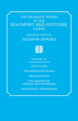 The Dramatic Works in the Beaumont and Fletcher Canon: Love's Cure, The Noble Gentleman, The Tragedy of Thierry and Theodoret, The Faithful Shepherdess Volume 3 (Paperback)
