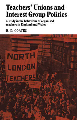 Teachers' Unions and Interest Group Politics: A Study in the Behaviour of Organised Teachers in England and Wales (Paperback)