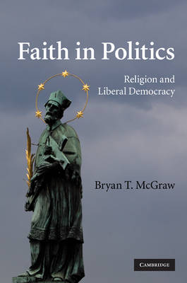 Faith in Politics: Religion and Liberal Democracy (Hardback)