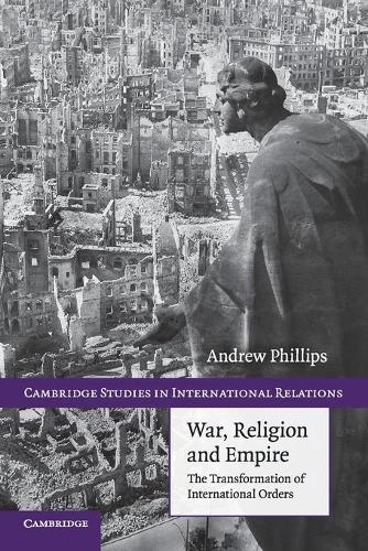 War, Religion and Empire: The Transformation of International Orders - Cambridge Studies in International Relations (Paperback)