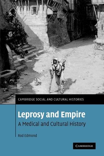 Leprosy and Empire: A Medical and Cultural History - Cambridge Social and Cultural Histories (Paperback)