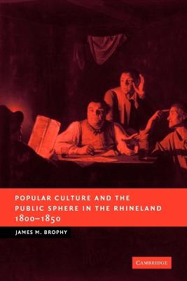 Popular Culture and the Public Sphere in the Rhineland, 1800-1850 - New Studies in European History (Paperback)