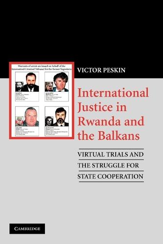 International Justice in Rwanda and the Balkans: Virtual Trials and the Struggle for State Cooperation (Paperback)