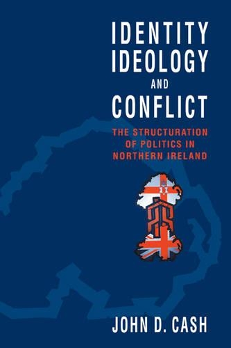 Identity, Ideology and Conflict: The Structuration of Politics in Northern Ireland (Paperback)