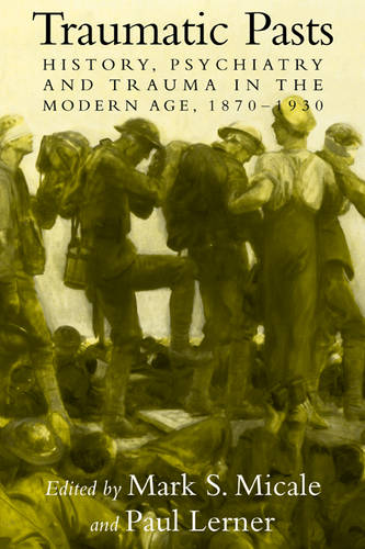 Traumatic Pasts: History, Psychiatry, and Trauma in the Modern Age, 1870-1930 - Cambridge Studies in the History of Medicine (Paperback)