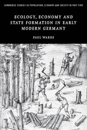 Ecology, Economy and State Formation in Early Modern Germany - Cambridge Studies in Population, Economy and Society in Past Time (Paperback)