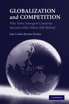 Globalization and Competition: Why Some Emergent Countries Succeed while Others Fall Behind (Paperback)