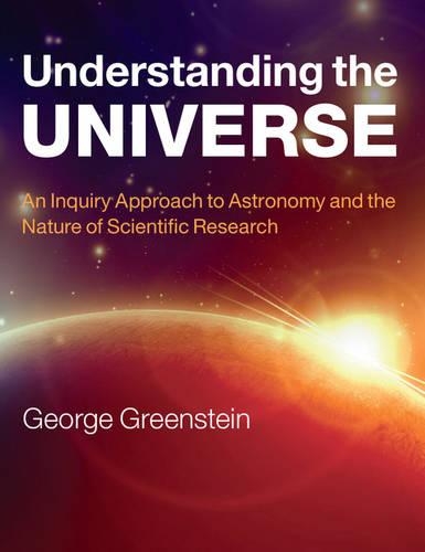 Understanding the Universe: An Inquiry Approach to Astronomy and the Nature of Scientific Research (Paperback)