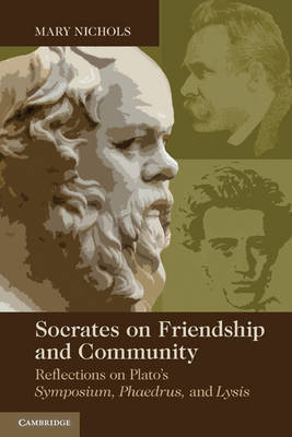 Socrates on Friendship and Community: Reflections on Plato's Symposium, Phaedrus,andLysis (Paperback)