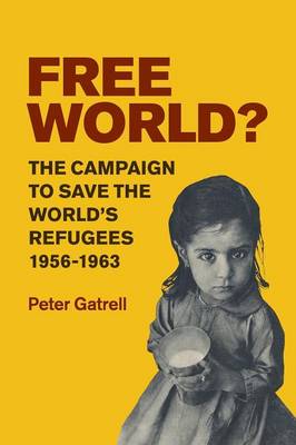 Free World?: The Campaign to Save the World's Refugees, 1956–1963 (Paperback)