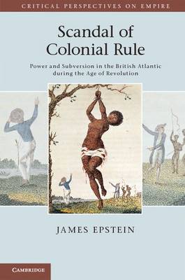 Scandal of Colonial Rule: Power and Subversion in the British Atlantic during the Age of Revolution - Critical Perspectives on Empire (Paperback)