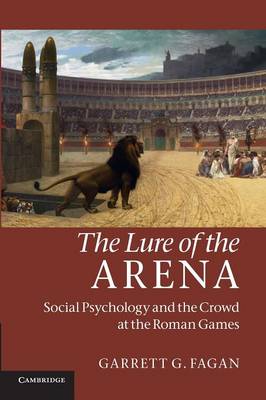 The Lure of the Arena: Social Psychology and the Crowd at the Roman Games (Paperback)