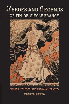 Heroes and Legends of Fin-de-Siecle France: Gender, Politics, and National Identity (Paperback)