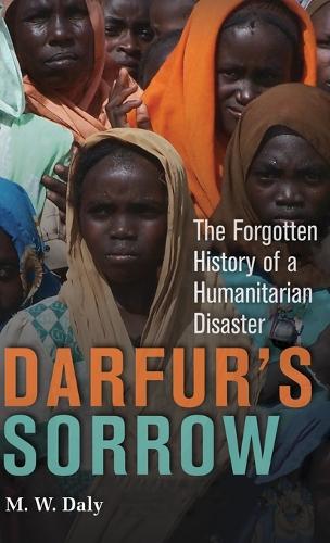 Darfur's Sorrow: The Forgotten History of a Humanitarian Disaster (Hardback)