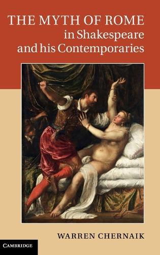 The Myth of Rome in Shakespeare and his Contemporaries (Hardback)
