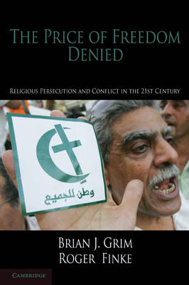 Cambridge Studies in Social Theory, Religion and Politics: The Price of Freedom Denied: Religious Persecution and Conflict in the Twenty-First Century (Hardback)