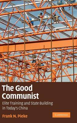 The Good Communist: Elite Training and State Building in Today's China (Hardback)