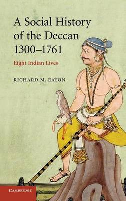A Social History of the Deccan, 1300-1761: Eight Indian Lives - The New Cambridge History of India (Hardback)