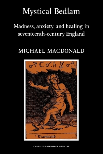 Mystical Bedlam: Madness, Anxiety and Healing in Seventeenth-Century England - Cambridge Studies in the History of Medicine (Paperback)