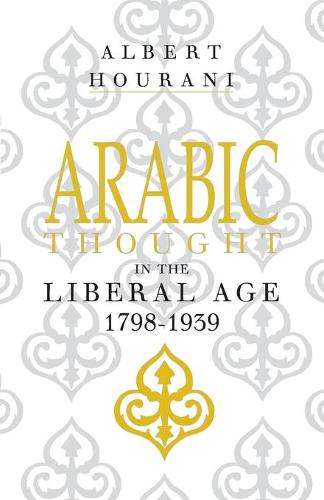 Arabic Thought in the Liberal Age 1798-1939 - Albert Hourani