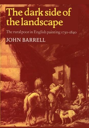 The Dark Side of the Landscape: The Rural Poor in English Painting 1730-1840 (Paperback)