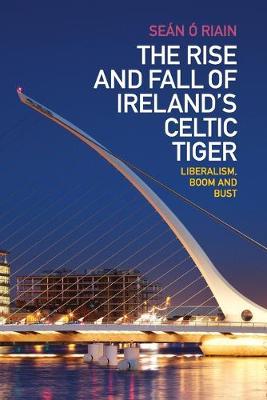 Cover The Rise and Fall of Ireland's Celtic Tiger: Liberalism, Boom and Bust