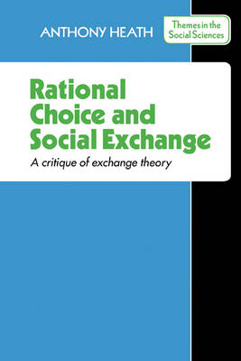 Rational Choice and Social Exchange: A Critique of Exchange Theory - Themes in the Social Sciences (Paperback)