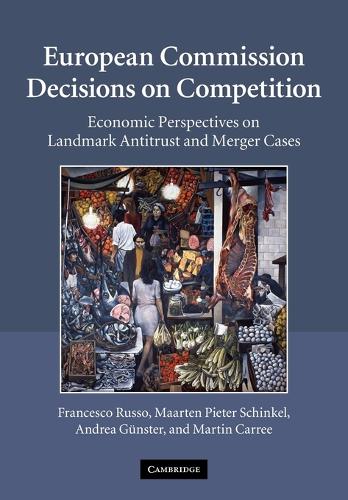 European Commission Decisions on Competition: Economic Perspectives on Landmark Antitrust and Merger Cases (Paperback)