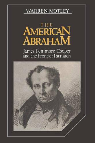 The American Abraham: James Fenimore Cooper and the Frontier Patriarch - Cambridge Studies in American Literature and Culture 27 (Hardback)