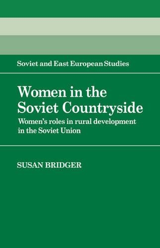 Women in the Soviet Countryside: Women's Roles in Rural Development in the Soviet Union - Cambridge Russian, Soviet and Post-Soviet Studies 56 (Hardback)